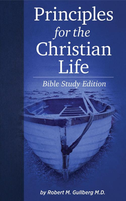 Cover of the book Principles for the Christian Life: Bible Study Edition by Robert M. Gullberg, BookBaby