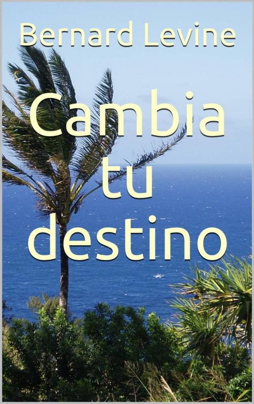 Cover of the book Cambia tu destino by Bernard Levine, Babelcube Inc.