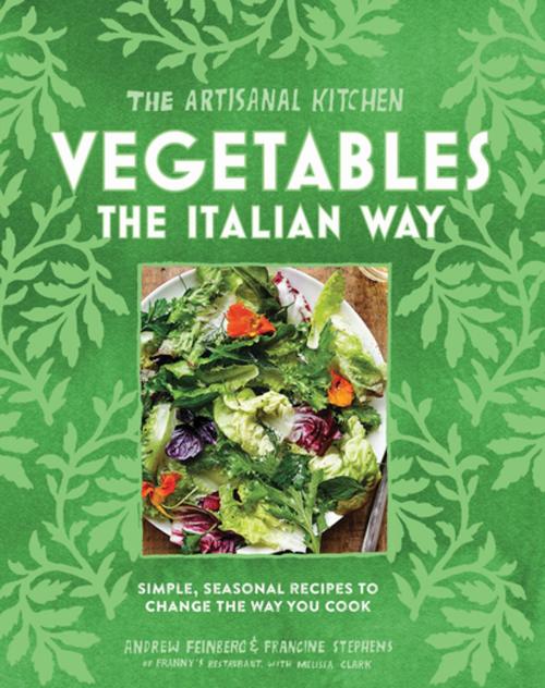 Cover of the book The Artisanal Kitchen: Vegetables the Italian Way by Andrew Feinberg, Francine Stephens, Melissa Clark, Artisan