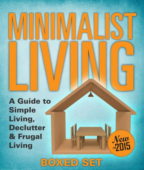 Cover of the book Minimalist Living: A Guide to Simple Living, Declutter & Frugal Living (Speedy Boxed Sets): Minimalism, Frugal Living and Budgeting by Speedy Publishing, Speedy Publishing LLC