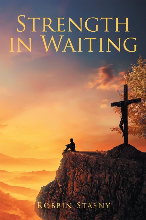 Cover of the book Strength in Waiting by Robbin Stasny, Christian Faith Publishing