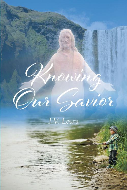 Cover of the book Knowing Our Savior by J.V. Lewis, Christian Faith Publishing