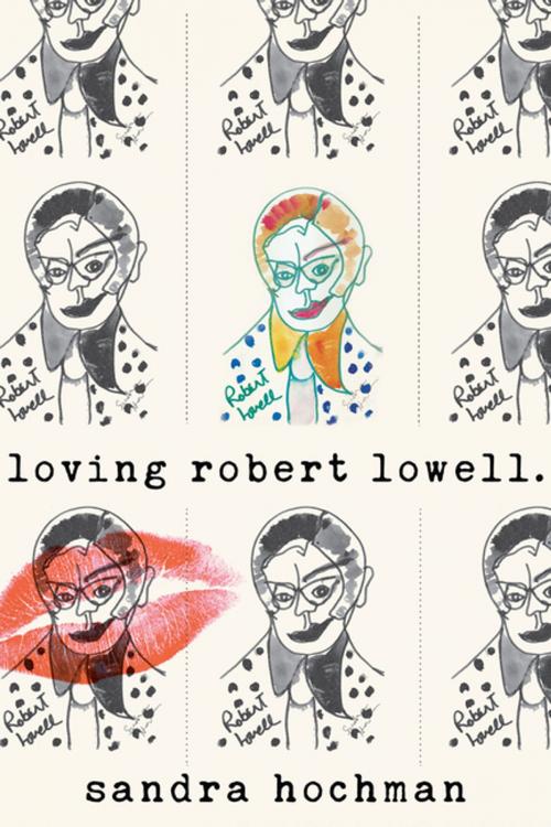 Cover of the book Loving Robert Lowell by Sandra Hochman, Turner Publishing Company