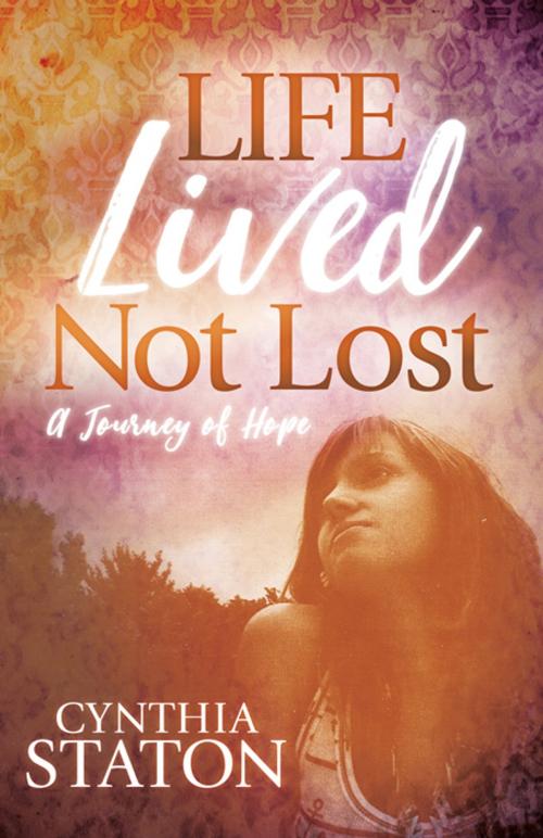 Cover of the book Life Lived Not Lost by Cynthia Staton, Morgan James Publishing