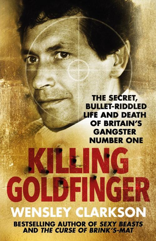 Cover of the book Killing Goldfinger by Wensley Clarkson, Quercus Publishing