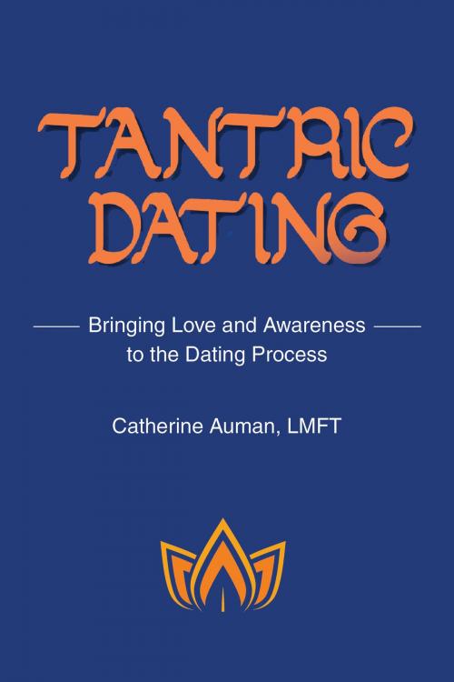 Cover of the book Tantric Dating: Bringing Love and Awareness to the Dating Process by Catherine Auman, Catherine Auman