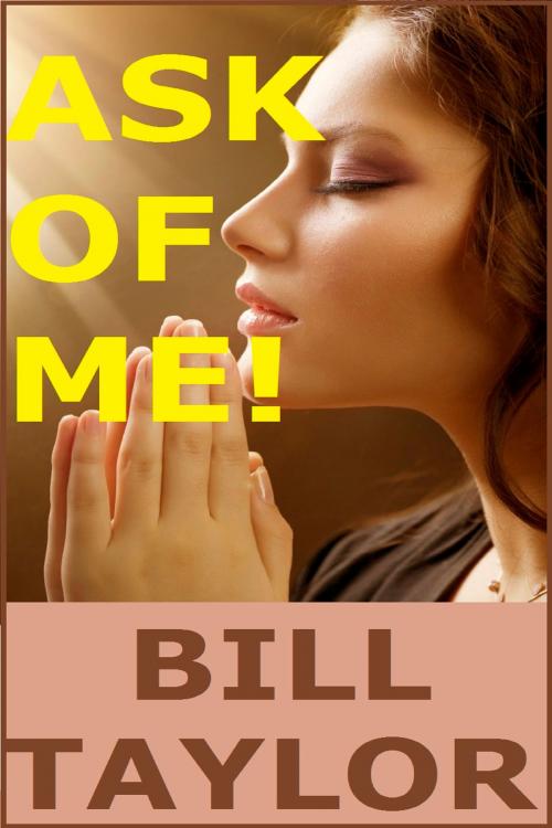 Cover of the book Ask Of Me! by Bill Taylor, Bill Taylor