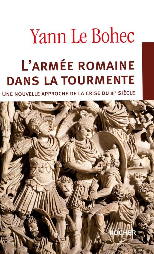 Cover of the book L'armée romaine dans la tourmente. Une nouvelle approche de la crise du IIIe siècle by Yann Le Bohec, Editions du Rocher