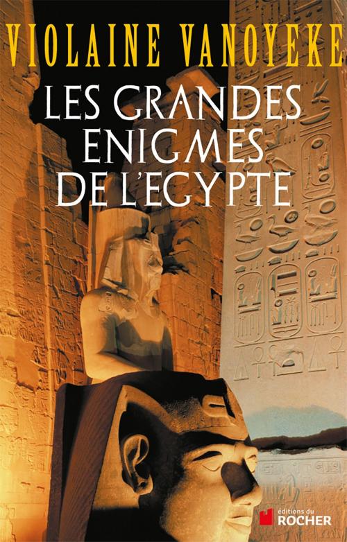 Cover of the book Les grandes énigmes de l'Egypte by Violaine Vanoyeke, Editions du Rocher