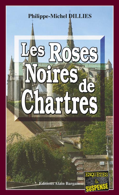 Cover of the book Les Roses noires de Chartres by Philippe-Michel Dillies, Editions Alain Bargain