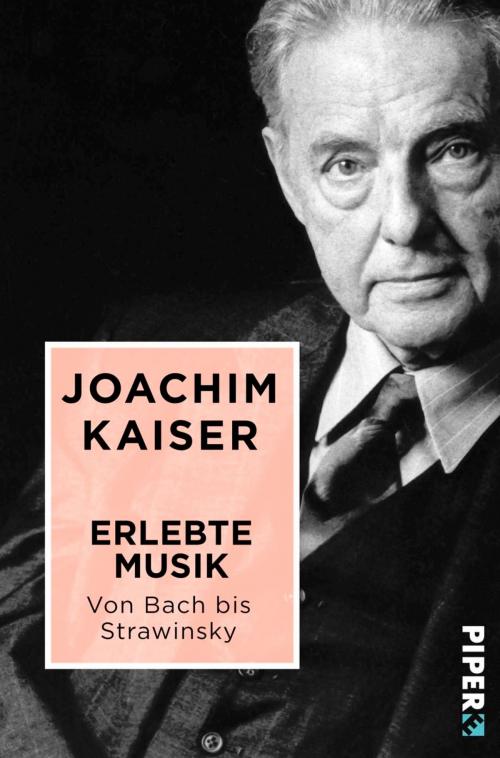 Cover of the book Erlebte Musik. Von Bach bis Strawinsky by Joachim Kaiser, Piper ebooks