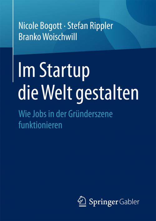 Cover of the book Im Startup die Welt gestalten by Nicole Bogott, Stefan Rippler, Branko Woischwill, Springer Fachmedien Wiesbaden