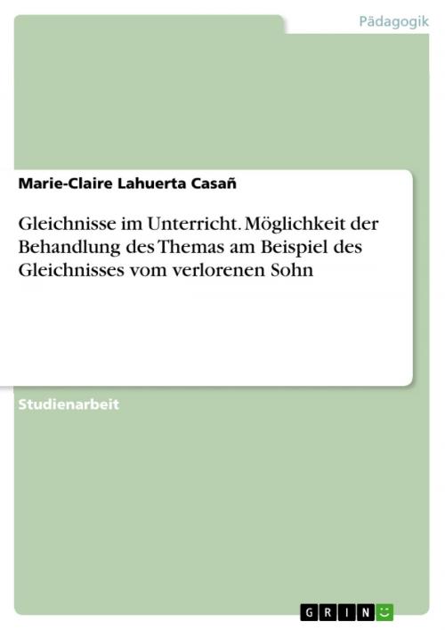 Cover of the book Gleichnisse im Unterricht. Möglichkeit der Behandlung des Themas am Beispiel des Gleichnisses vom verlorenen Sohn by Marie-Claire Lahuerta Casañ, GRIN Verlag
