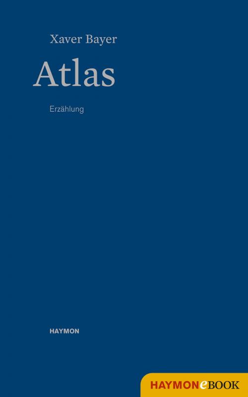 Cover of the book Atlas by Xaver Bayer, Haymon Verlag