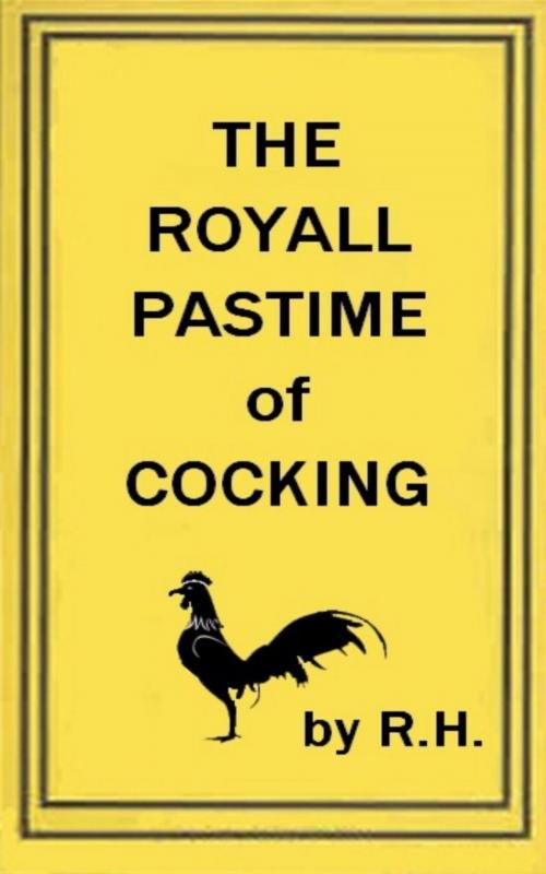 Cover of the book The Royal Pastime of Cock-fighting - The art ighting, and curing cocks of the game by R. H R. H, anboco