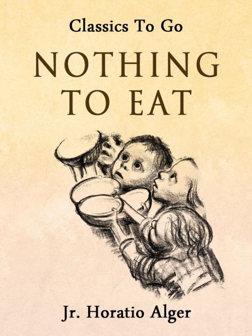 Cover of the book Nothing to Eat by Jr. Horatio Alger, Otbebookpublishing