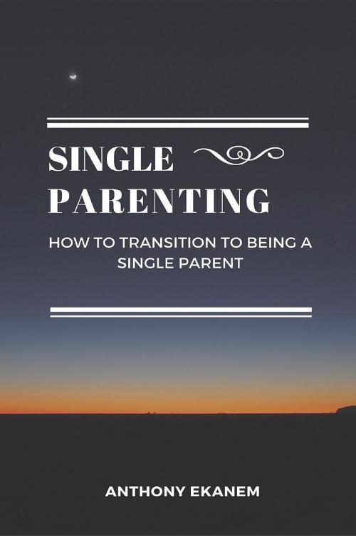 Cover of the book Single Parenting by Anthony Udo Ekanem, Anthony Ekanem