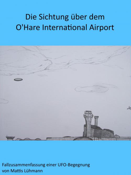 Cover of the book Die Sichtung über dem O'Hare International Airport by Mattis Lühmann, Ufo-Wissen