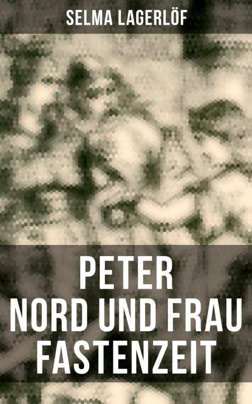 Cover of the book Peter Nord und Frau Fastenzeit by Selma Lagerlöf, Musaicum Books