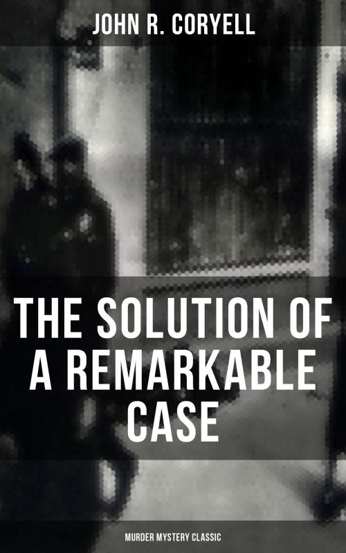 Cover of the book THE SOLUTION OF A REMARKABLE CASE (Murder Mystery Classic) by John R. Coryell, Musaicum Books