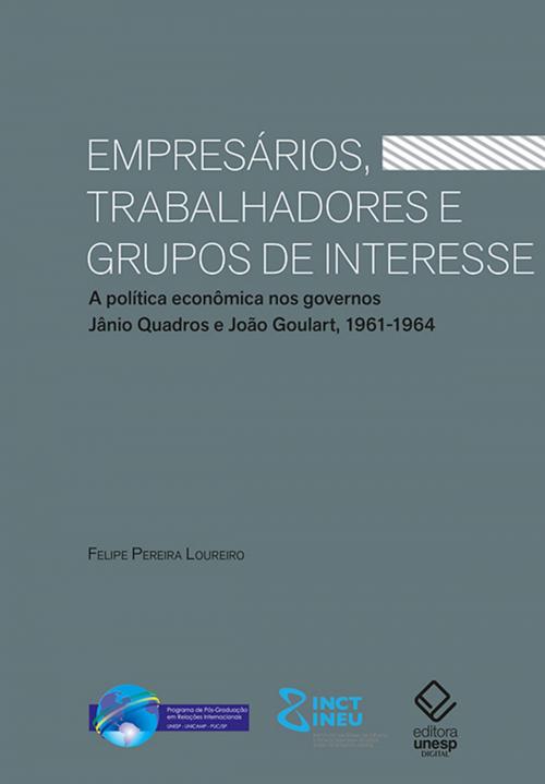 Cover of the book Empresários, trabalhadores e grupos de interesse by Felipe Pereira Loureiro, Editora Unesp