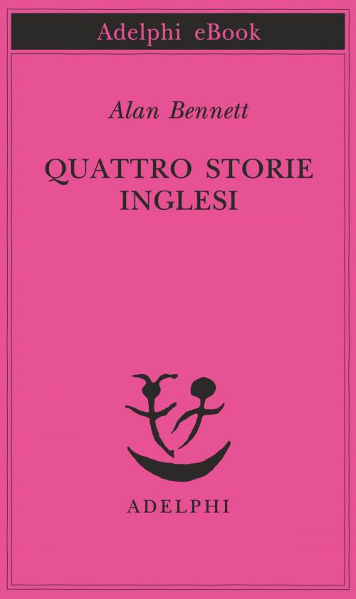 Cover of the book Quattro storie inglesi by Alan Bennett, Adelphi