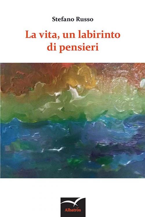 Cover of the book La Vita, Un Labirinto Di Pensieri by Stefano Russo, Gruppo Albatros Il Filo