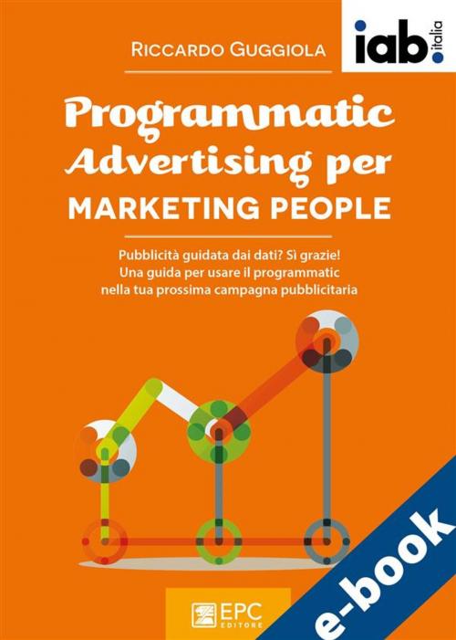 Cover of the book Programmatic Advertising per MARKETING PEOPLE by RICCARDO GUGGIOLA, EPC Editore