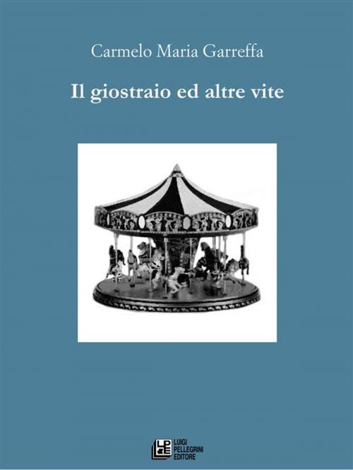 Cover of the book Il giostraio e altre vite by Carmelo Garreffa, Luigi Pellegrini Editore