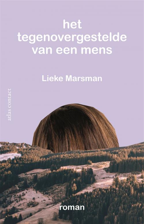 Cover of the book Het tegenovergestelde van een mens by Lieke Marsman, Atlas Contact, Uitgeverij