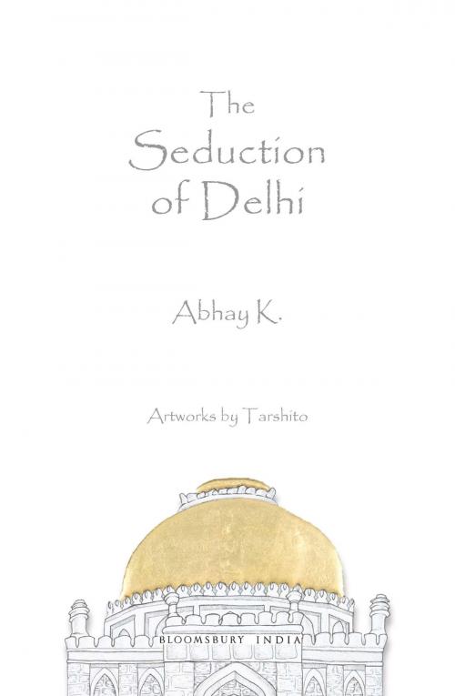 Cover of the book The Seduction of Delhi by Mr Abhay K., Bloomsbury Publishing