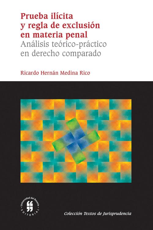 Cover of the book Prueba ilícita y regla de exclusión en materia penal by Ricardo Hernán Medina Rico, Editorial Universidad del Rosario