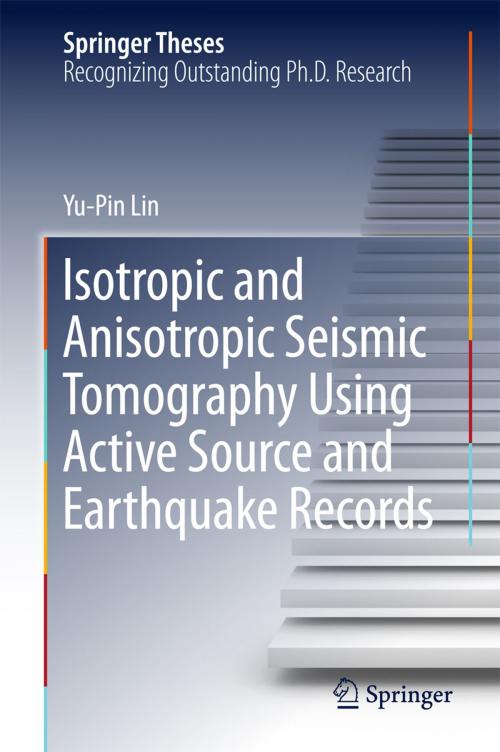 Cover of the book Isotropic and Anisotropic Seismic Tomography Using Active Source and Earthquake Records by Yu-Pin Lin, Springer Singapore