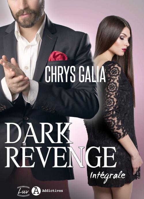 Cover of the book Dark Revenge L’intégrale by Chrys Galia, Editions addictives