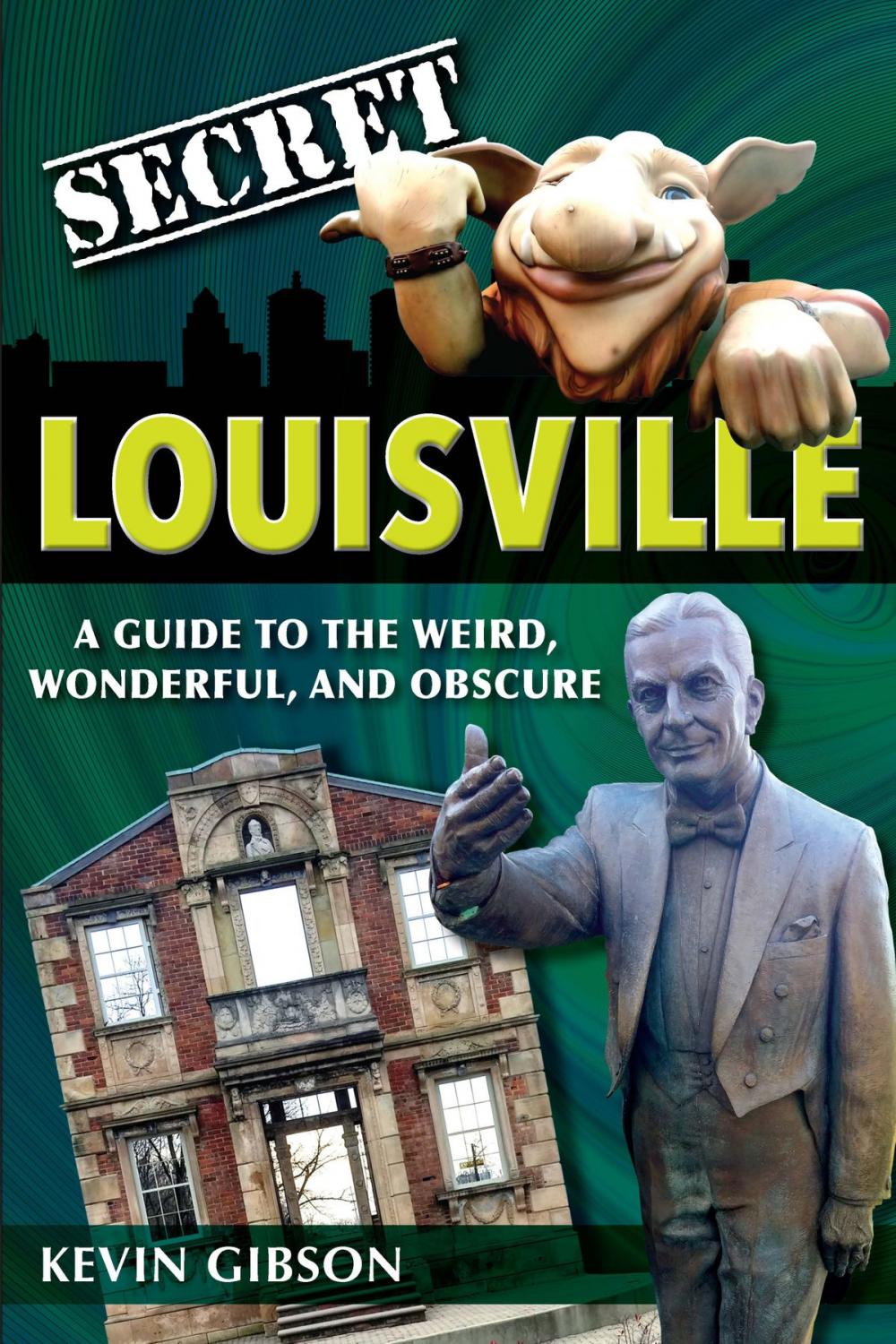 Big bigCover of Secret Louisville: A Guide to the Weird, Wonderful, and Obscure