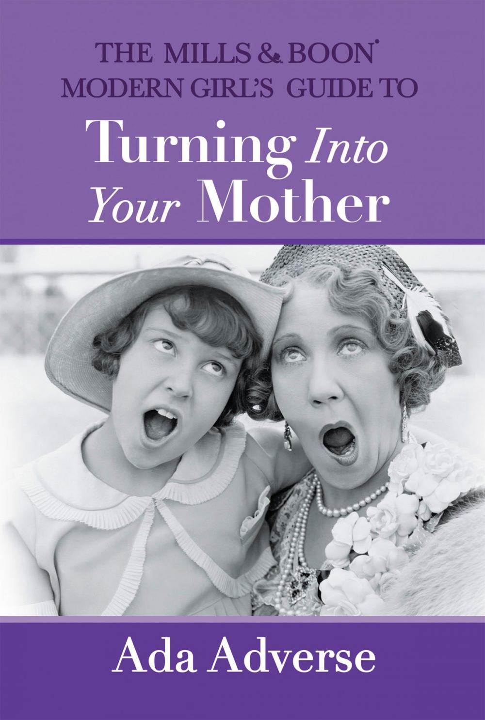 Big bigCover of The Mills & Boon Modern Girl’s Guide to Turning into Your Mother: The Perfect Mother's Day gift for mums who have it all (Mills & Boon A-Zs, Book 5)