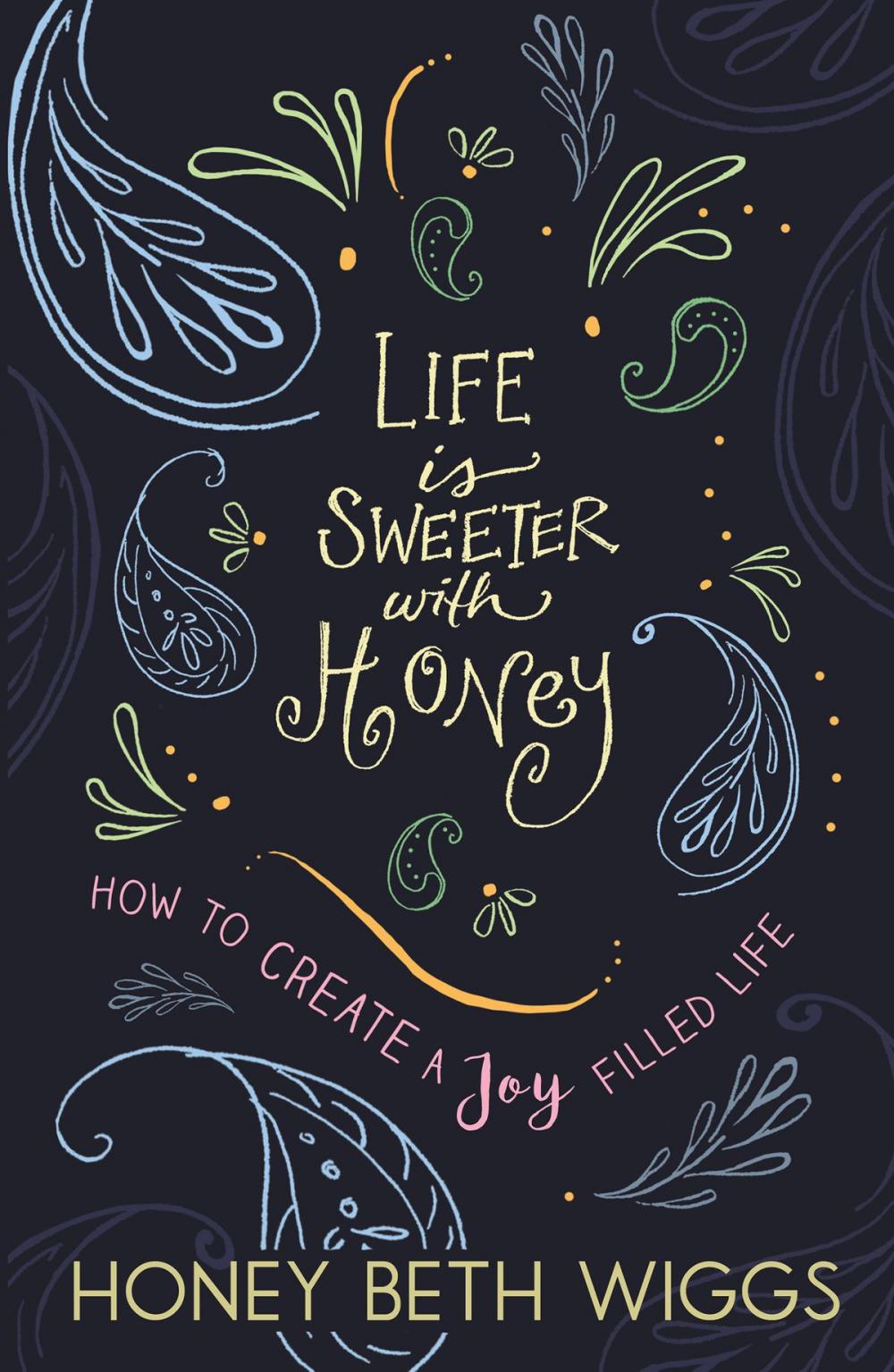 Big bigCover of Life Is Sweeter With Honey: Creating a Joy Filled Life