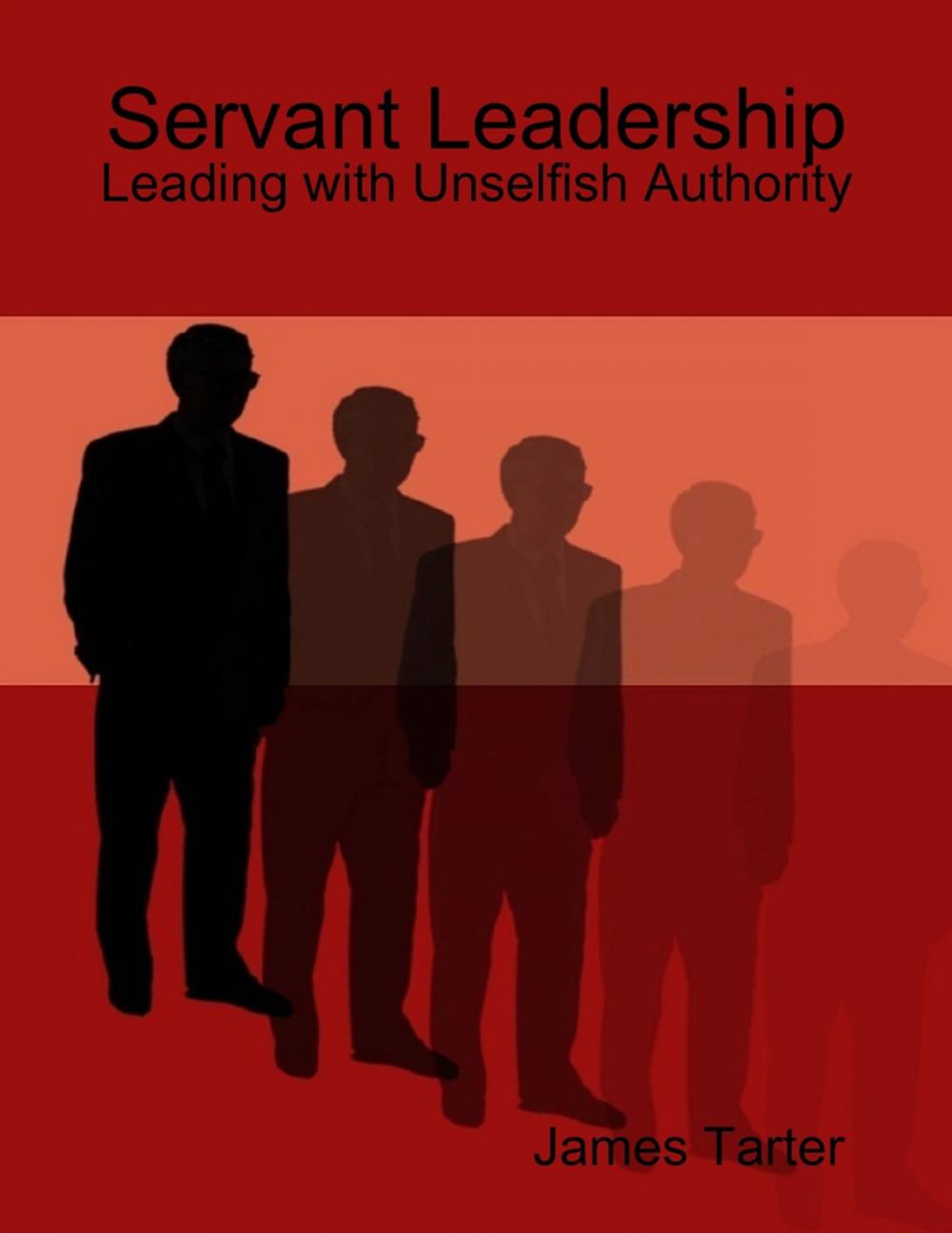 Big bigCover of Servant Leadership: Leading with Unselfish Authority