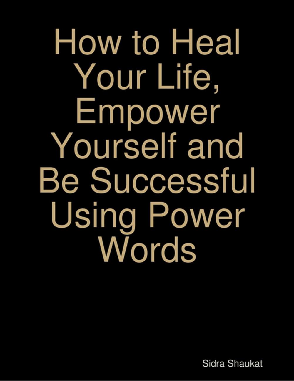 Big bigCover of How to Heal Your Life, Empower Yourself and Be Successful Using Power Words