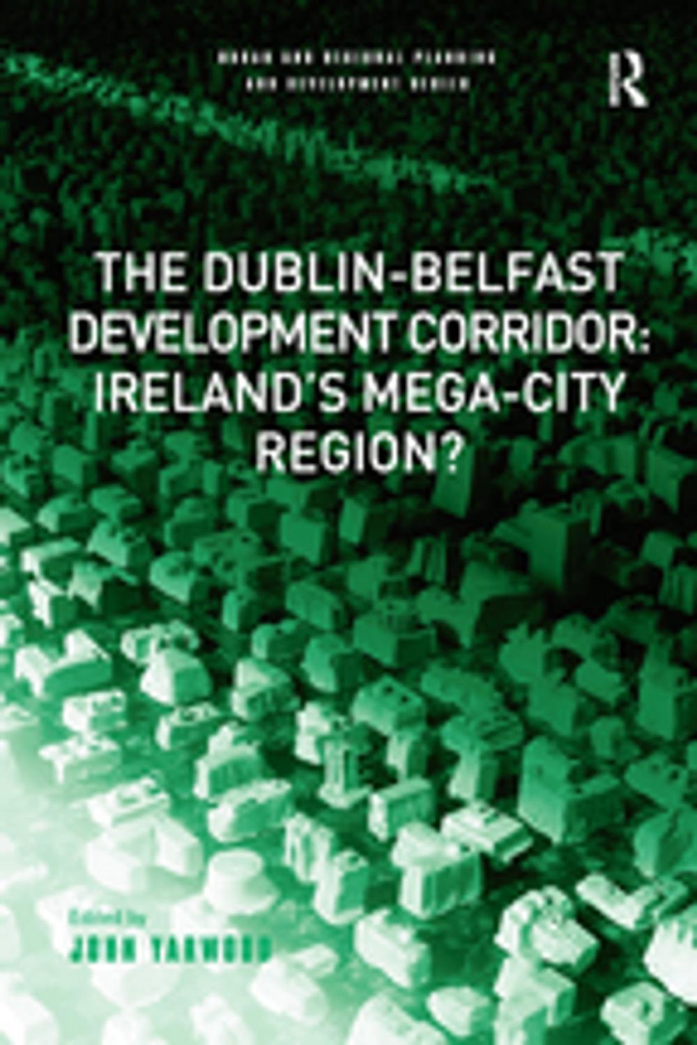 Big bigCover of The Dublin-Belfast Development Corridor: Ireland’s Mega-City Region?