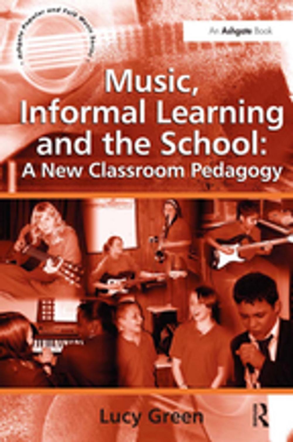 Big bigCover of Music, Informal Learning and the School: A New Classroom Pedagogy