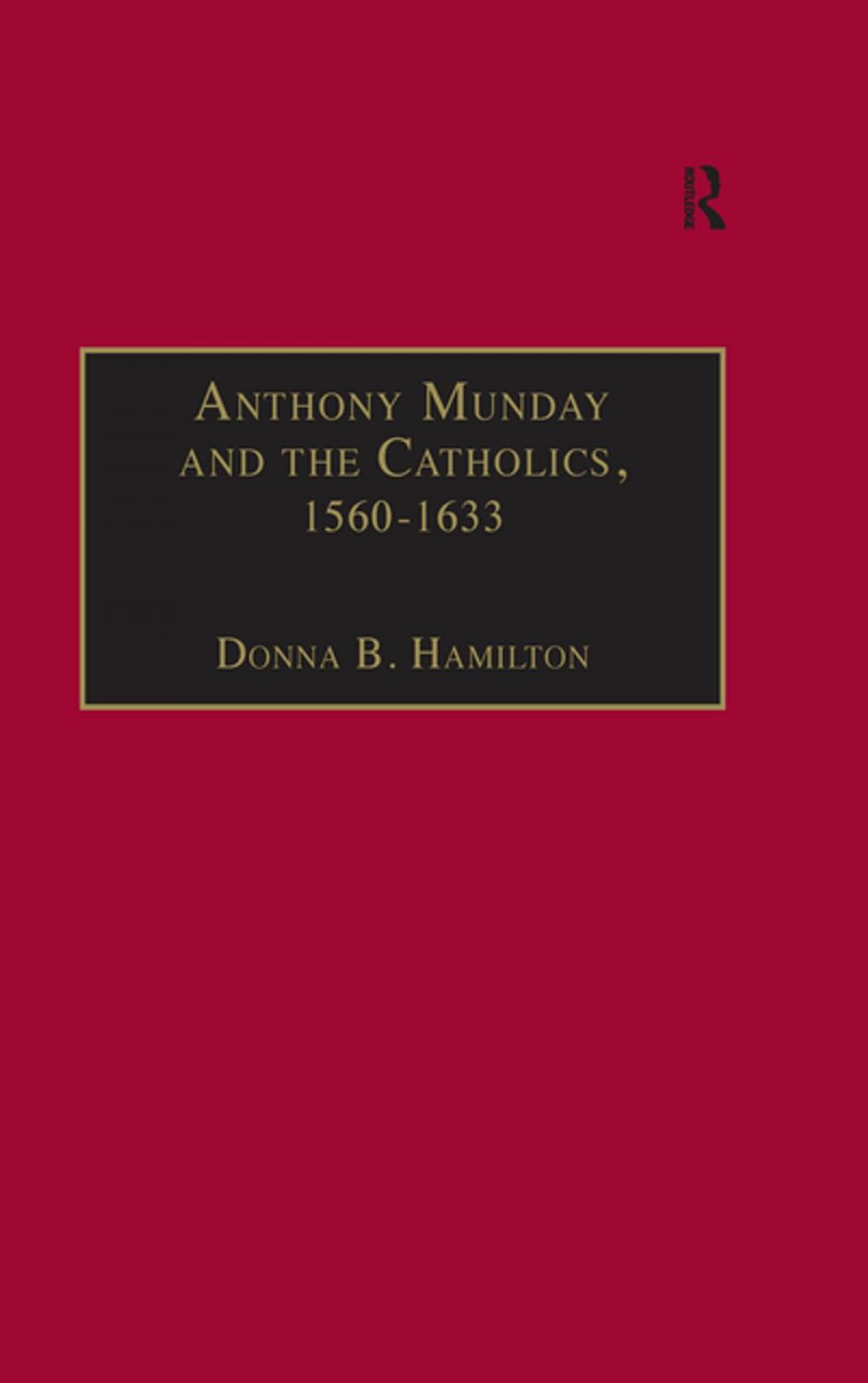 Big bigCover of Anthony Munday and the Catholics, 1560–1633