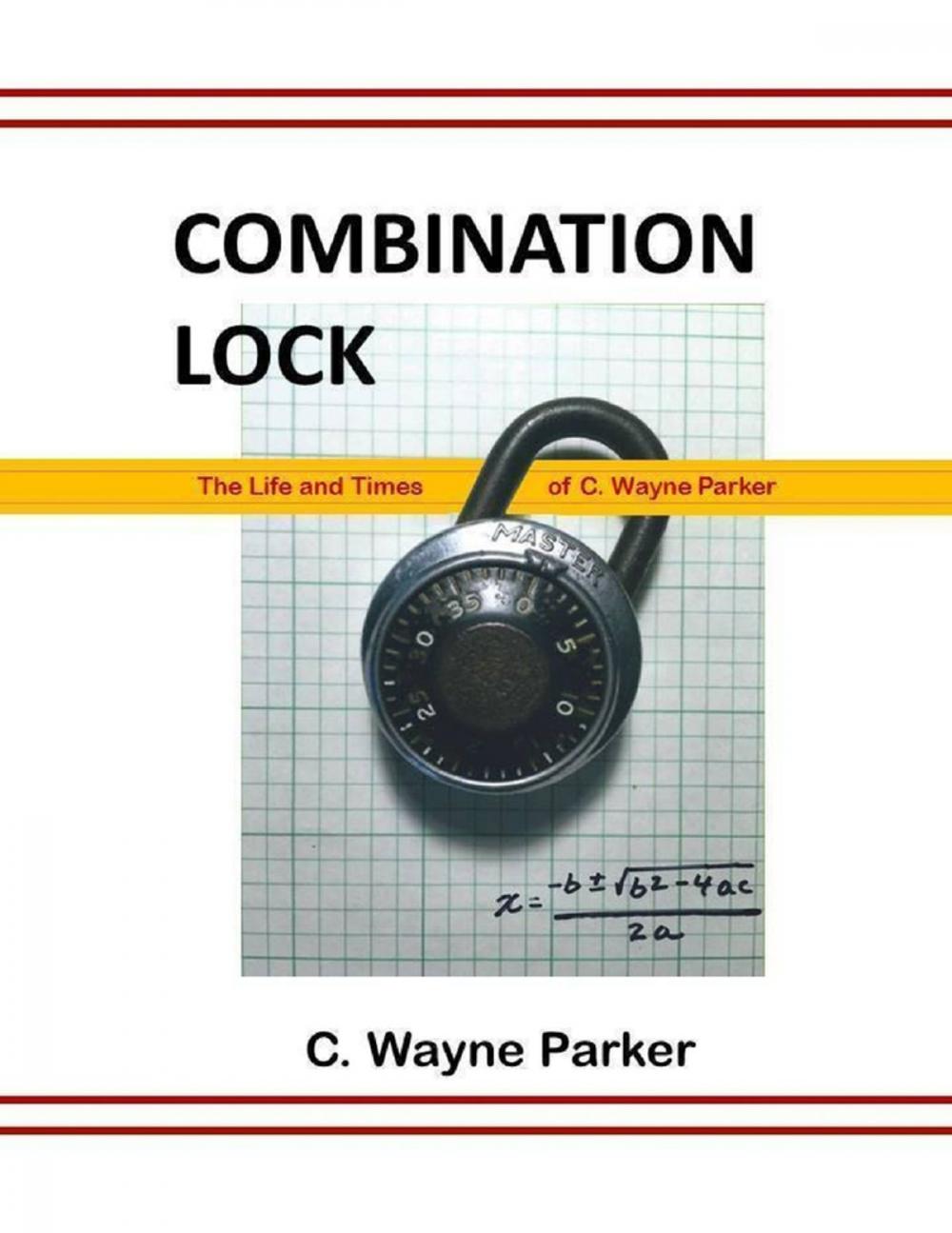 Big bigCover of Combination Lock: The Life and Times of C. Wayne Parker