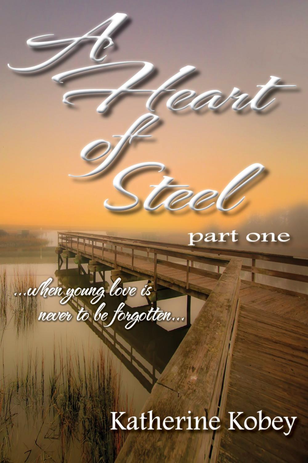 Big bigCover of A Heart of Steel: Part One - When young love is never to be forgotten...