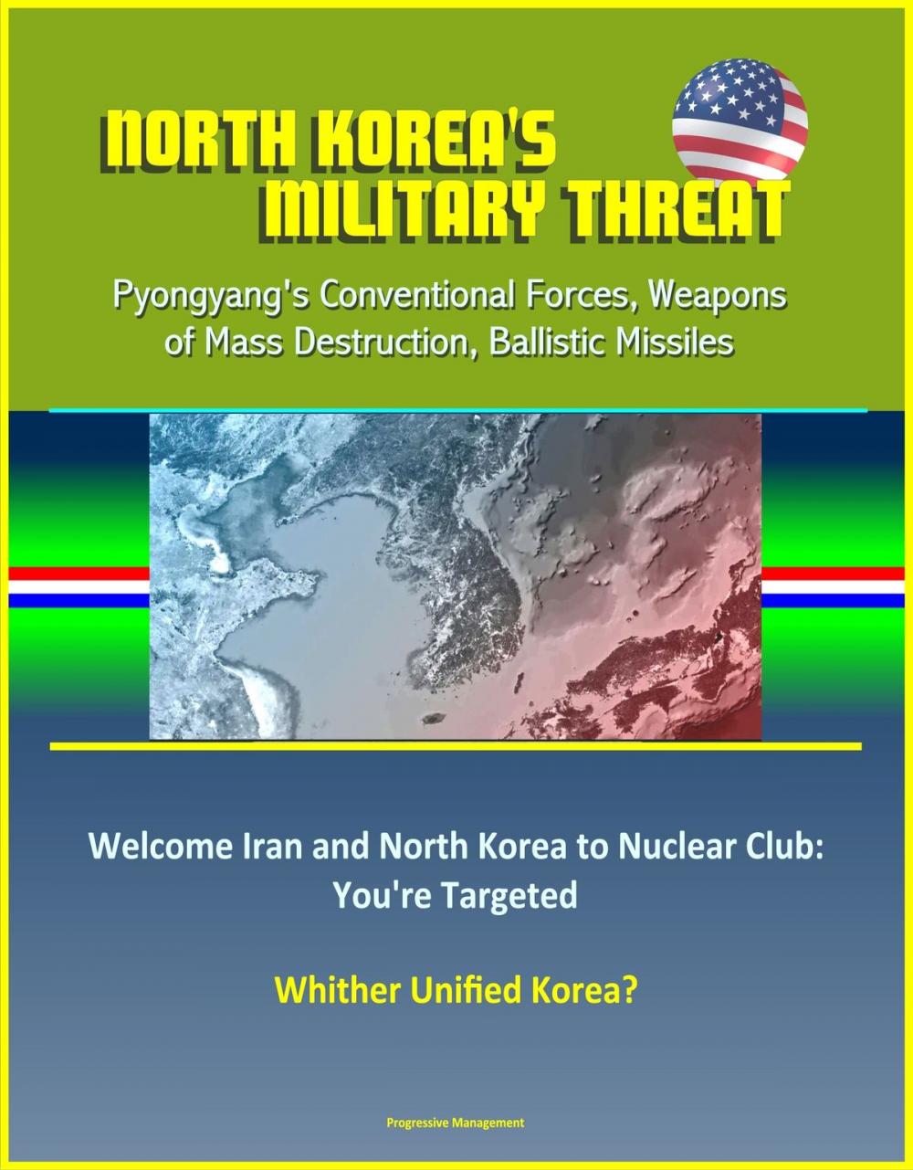 Big bigCover of North Korea's Military Threat: Pyongyang's Conventional Forces, Weapons of Mass Destruction, Ballistic Missiles; Welcome Iran and North Korea to Nuclear Club: You're Targeted; Whither Unified Korea?