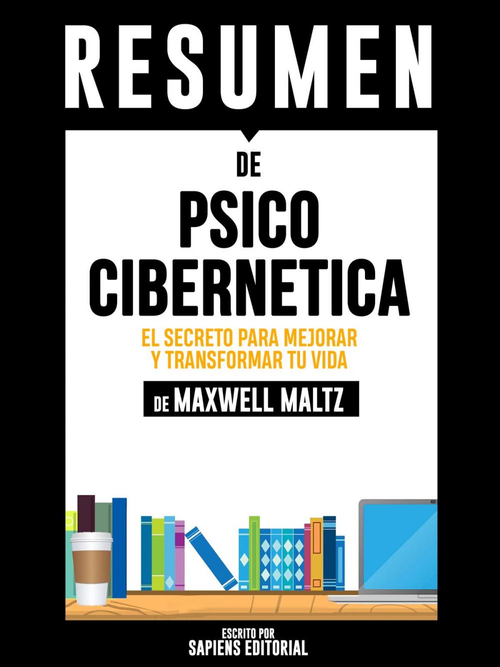 Big bigCover of Psico Cibernetica: El Secreto Para Mejorar Y Transformar Tu Vida (Psycho Cybernetics) - Resumen del libro de Maxwell Maltz