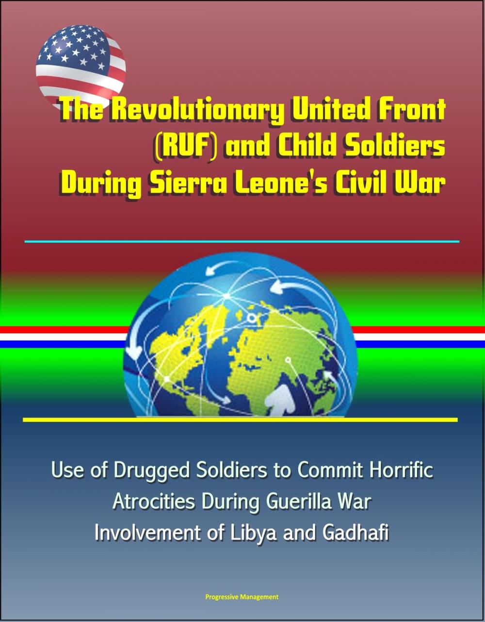 Big bigCover of The Revolutionary United Front (RUF) and Child Soldiers During Sierra Leone's Civil War - Use of Drugged Soldiers to Commit Horrific Atrocities During Guerilla War, Involvement of Libya and Gadhafi