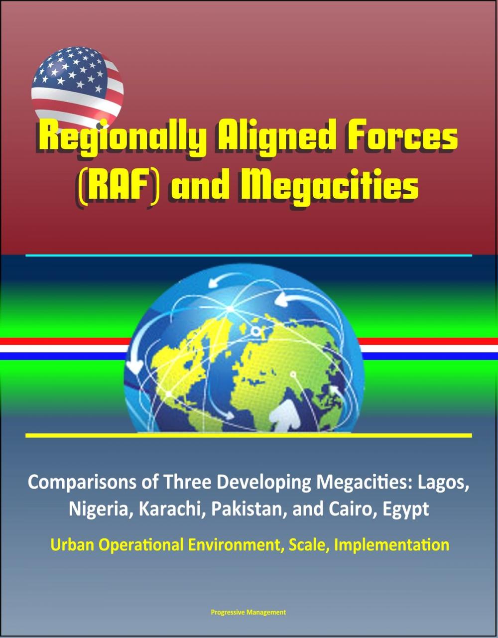 Big bigCover of Regionally Aligned Forces (RAF) and Megacities – Comparisons of Three Developing Megacities: Lagos, Nigeria, Karachi, Pakistan, and Cairo, Egypt – Urban Operational Environment, Scale, Implementation