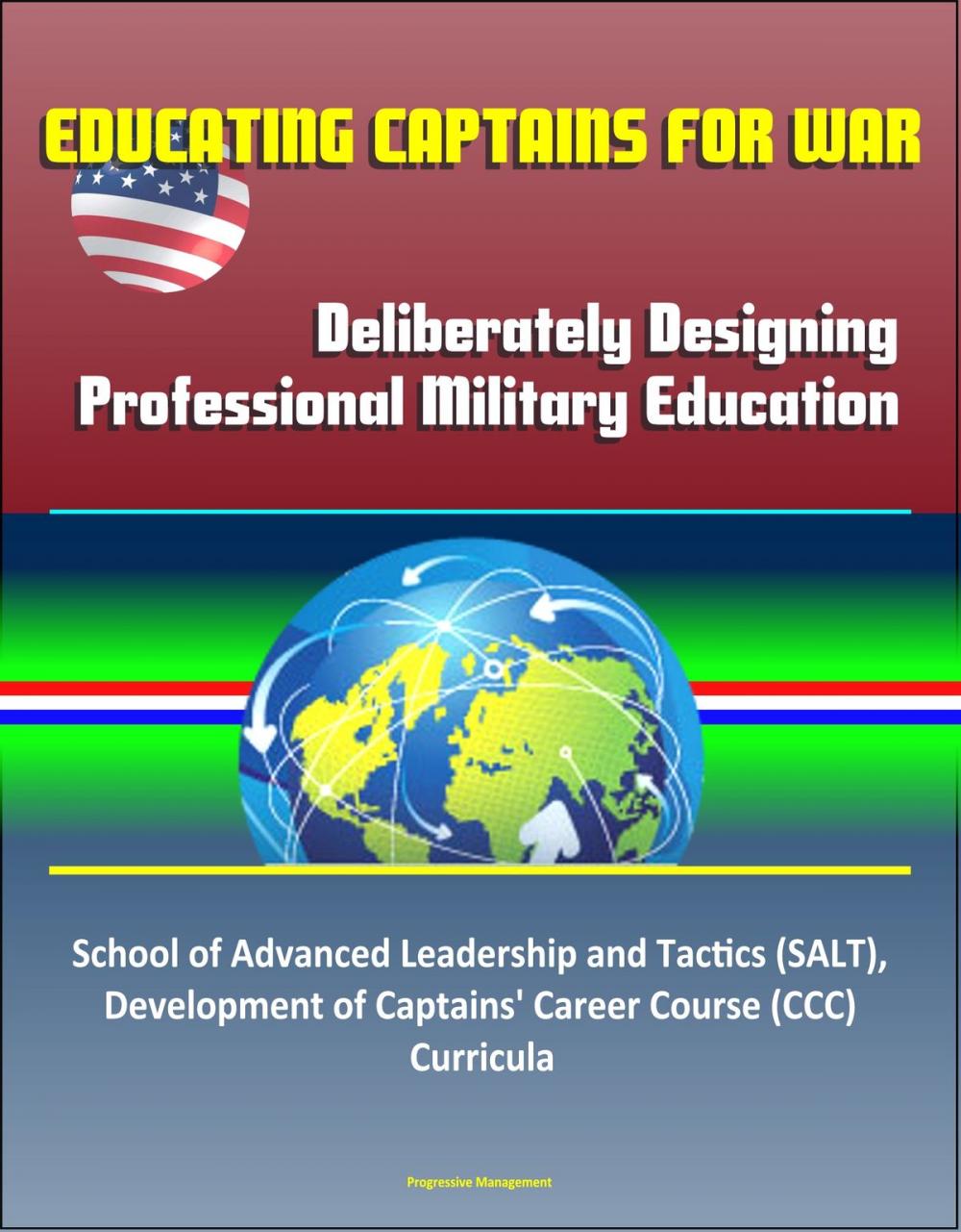 Big bigCover of Educating Captains for War: Deliberately Designing Professional Military Education - School of Advanced Leadership and Tactics (SALT), Development of Captains' Career Course (CCC) Curricula