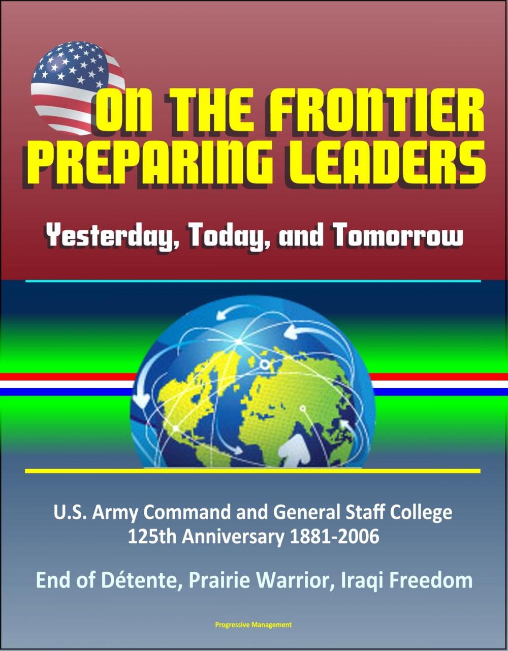 Big bigCover of On the Frontier: Preparing Leaders: Yesterday, Today, and Tomorrow: U.S. Army Command and General Staff College 125th Anniversary 1881-2006 - End of Détente, Prairie Warrior, Iraqi Freedom